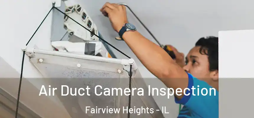 Air Duct Camera Inspection Fairview Heights - IL