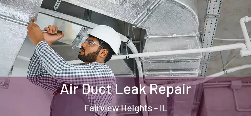 Air Duct Leak Repair Fairview Heights - IL