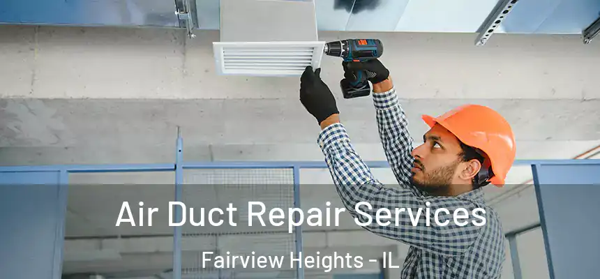 Air Duct Repair Services Fairview Heights - IL