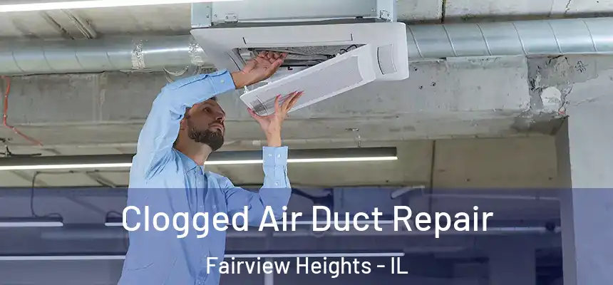 Clogged Air Duct Repair Fairview Heights - IL