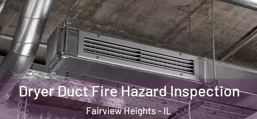 Dryer Duct Fire Hazard Inspection Fairview Heights - IL