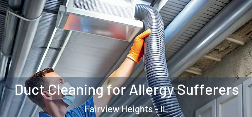  Duct Cleaning for Allergy Sufferers Fairview Heights - IL