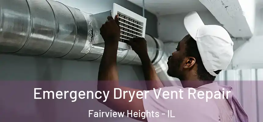 Emergency Dryer Vent Repair Fairview Heights - IL