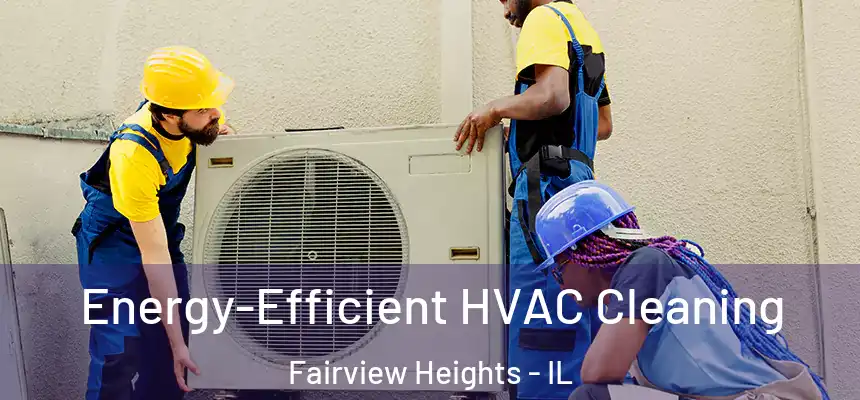  Energy-Efficient HVAC Cleaning Fairview Heights - IL