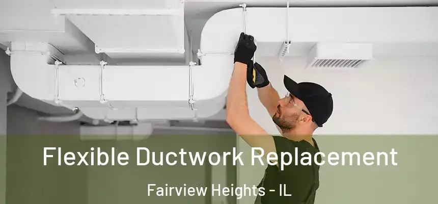  Flexible Ductwork Replacement Fairview Heights - IL