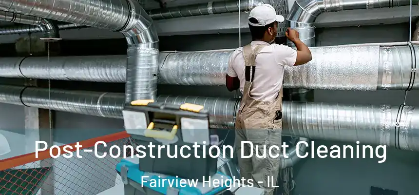  Post-Construction Duct Cleaning Fairview Heights - IL