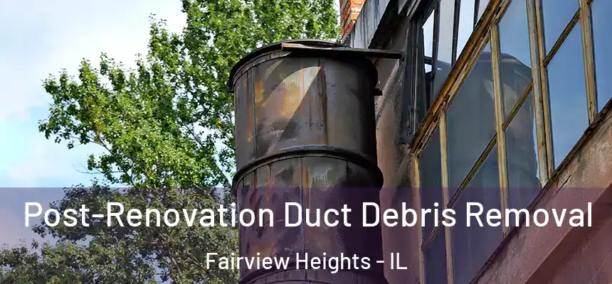 Post-Renovation Duct Debris Removal Fairview Heights - IL