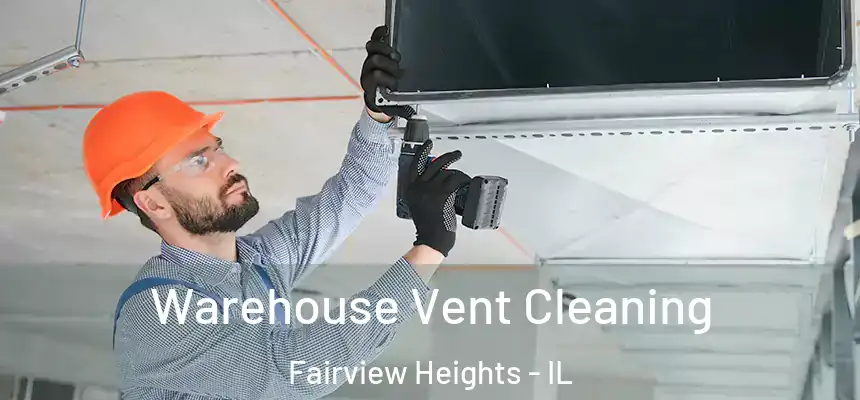 Warehouse Vent Cleaning Fairview Heights - IL